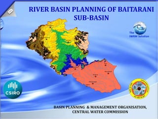 RIVER BASIN PLANNING OF BAITARANI
SUB-BASIN
BASIN PLANNING & MANAGEMENT ORGANISATION,
CENTRAL WATER COMMISSION
 