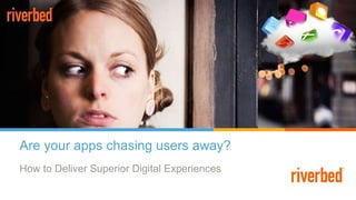 Are your apps chasing users away?
How to Deliver Superior Digital Experiences
 
