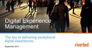 Digital Experience
Management
The key to delivering exceptional
digital experiences
September 2017
 