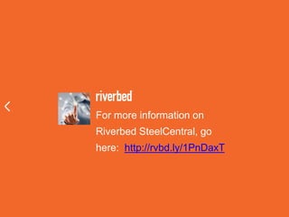 For more information on
Riverbed SteelCentral, go
here: http://rvbd.ly/1PnDaxT
 