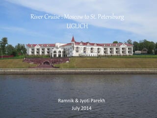 River Cruise : Moscow to St. Petersburg
UGLICH
Ramnik & Jyoti Parekh
July 2014
 