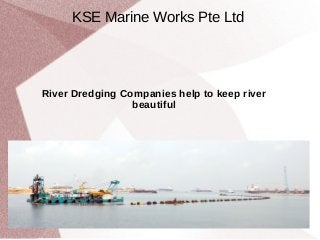 KSE Marine Works Pte Ltd

River Dredging Companies help to keep river
beautiful

 