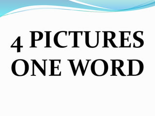4 PICTURES
ONE WORD
 