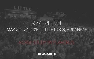 RIVERFEST
MAY 22 - 24, 2015 | LITTLE ROCK, ARKANSAS
A CASE STUDY BY FLAVORUS
 