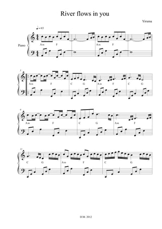 River flows in your
Yiruma
q = 65

4
& 4 œ œ œ œ œ œ œ œ ˙.
Am

Piano

5

w

œ

F

C

œ œ
œ

œ

G

œœ œœ

œ

œœ

œ œ œ.
Am...