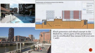 Flood protection and wharf concept in the
HafenCity, where parts of the promenades
can be overflooded (line means 8.30 over zero
= safe).
 