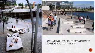 CREATING SPACES THAT ATTRACT
VARIOUS ACTIVITIES !
 