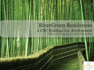 RiverGreen Residences
A CDC Holdings Inc. development
Where History flows with Community
 