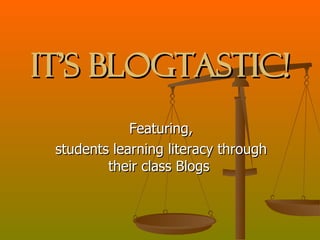 It’s Blogtastic! Featuring, students learning literacy through their class Blogs  
