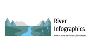 River
Infographics
Here is where this template begins
 