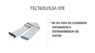 TECNOLOGIA IDE
•ES UN TIPO DE CONEXIÓN
INFORMÁTICA
DETRANSMISION DE
DATOS
 
