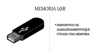 MEMORIA USB
•DISPOSITIVO DE
ALMACENAMIENTOQUE
UTILIZA UNA MEMORIA
 