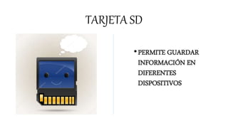 TARJETA SD
•PERMITE GUARDAR
INFORMACIÓN EN
DIFERENTES
DISPOSITIVOS
 