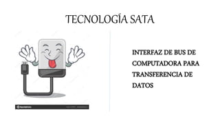 TECNOLOGÍA SATA
INTERFAZ DE BUS DE
COMPUTADORA PARA
TRANSFERENCIA DE
DATOS
 
