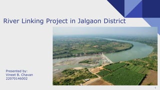 River Linking Project in Jalgaon District
Presented by:
Vineet B. Chavan
22070146002
1
 