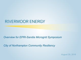 August 29, 2016
Overview for EPRI-Sandia Microgrid Symposium
City of Northampton Community Resiliency
 