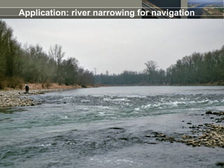 Application: river narrowing for navigation
 