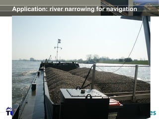 Application: river narrowing for navigation
 