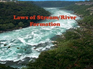 Laws of Stream/River
Formation

 