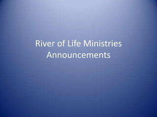 River of Life Ministries
Announcements
 