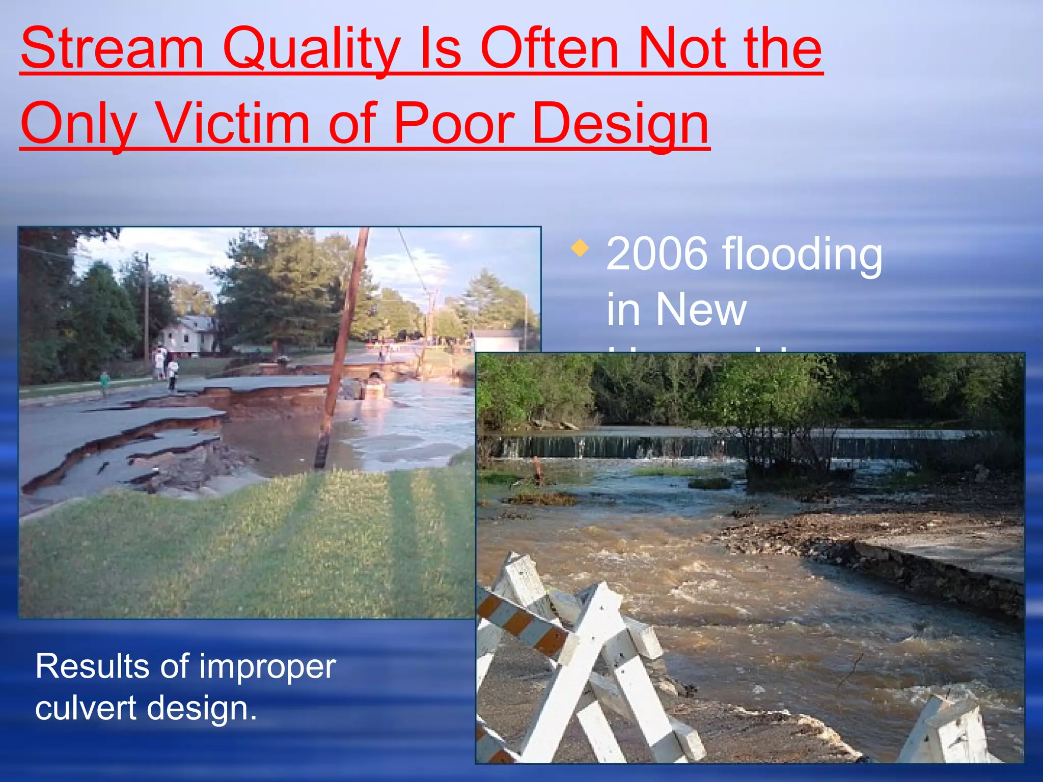 Stream Quality Is Often Not the
Only Victim of Poor Design
 2006 flooding
in New
Hampshire
Results of improper
culvert design.
 