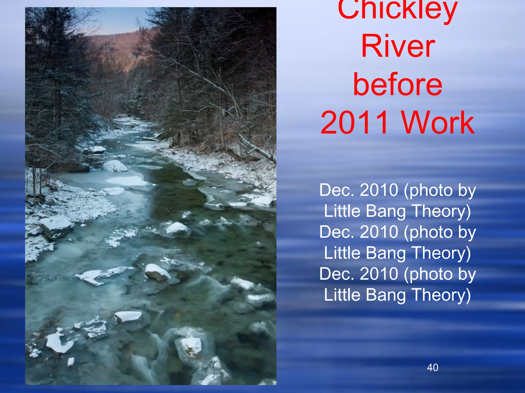 40
Chickley
River
before
2011 Work
Dec. 2010 (photo by
Little Bang Theory)
Dec. 2010 (photo by
Little Bang Theory)
Dec. 2010 (photo by
Little Bang Theory)
 