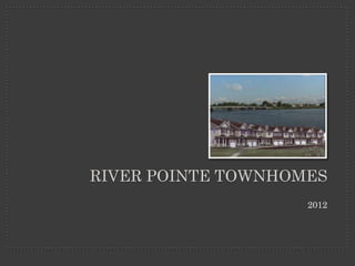 RIVER POINTE TOWNHOMES
                    2012
 
