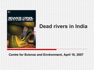 Dead rivers in India Centre for Science and Environment, April 10 , 2007 