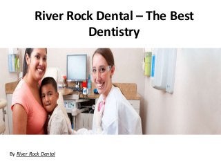 River Rock Dental – The Best
Dentistry
By River Rock Dental
 