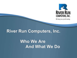 River Run Computers, Inc.Who We Are		   And What We Do   