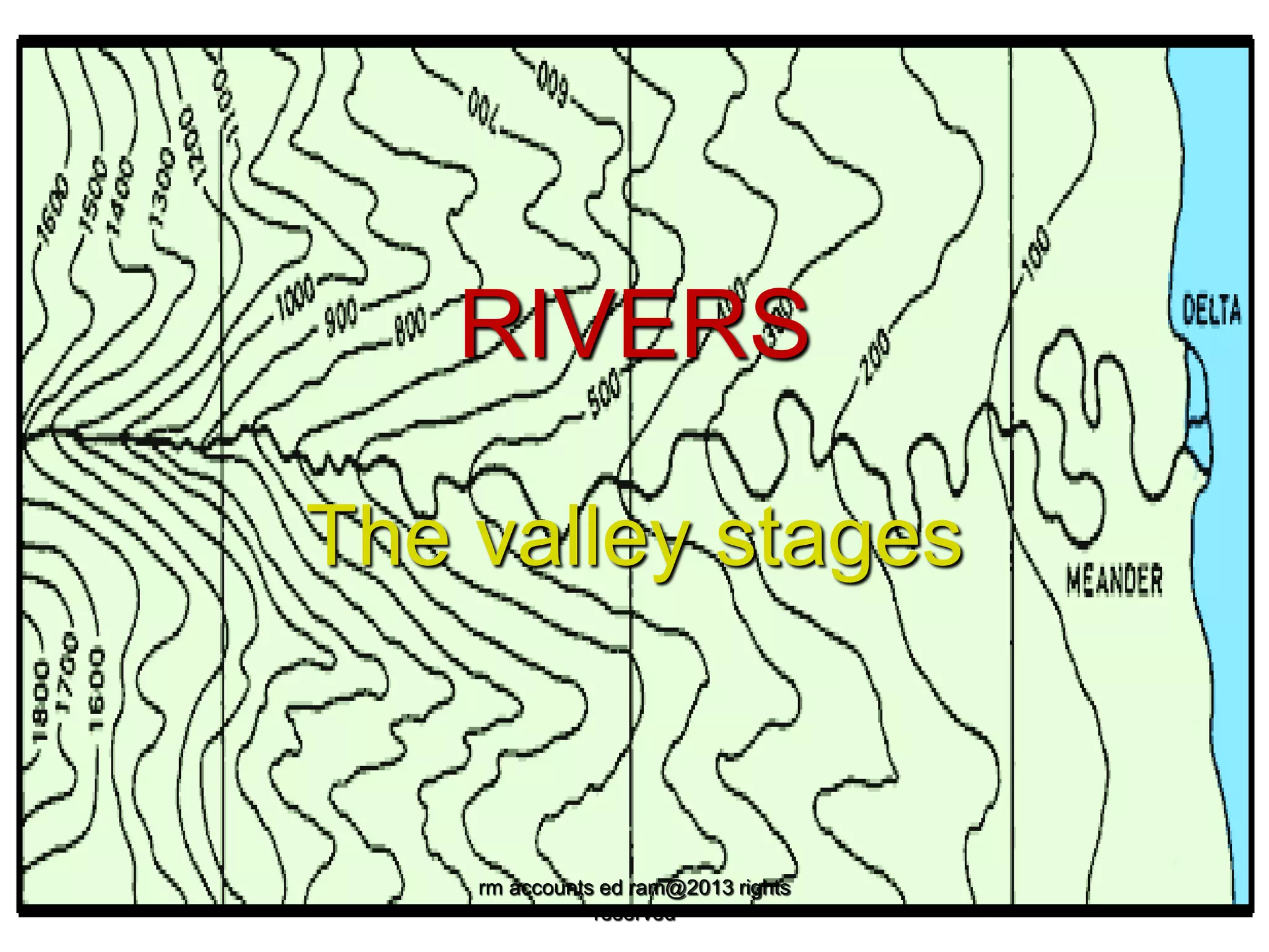 RIVERS
The valley stages

rm accounts ed ram@2013 rights
reserved

 