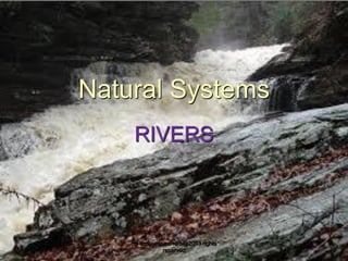 Natural Systems
RIVERS

rm accounts ed ram@2013 rights
reserved

 