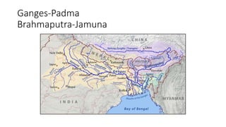 Ganges-Padma
Brahmaputra-Jamuna
 