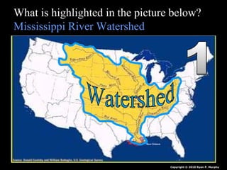 What is highlighted in the picture below?
Mississippi River Watershed
Copyright © 2010 Ryan P. Murphy
 