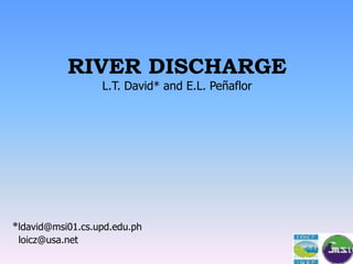 RIVER DISCHARGE
L.T. David* and E.L. Peñaflor
*ldavid@msi01.cs.upd.edu.ph
loicz@usa.net
 