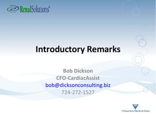 Introductory Remarks Bob Dickson CFO-CardiacAssist [email_address] 724-272-1527 