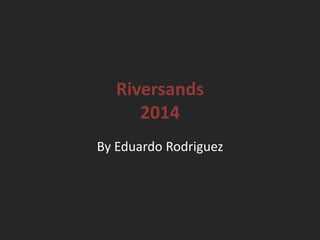 Riversands
2014
By Eduardo Rodriguez
 