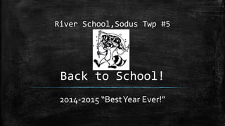 River School,Sodus Twp #5 
Back to School! 
2014-2015 “Best Year Ever!” 
 