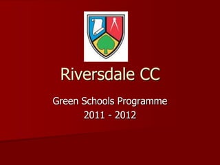 Riversdale CC
Green Schools Programme
      2011 - 2012
 