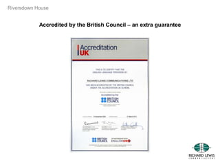 Riversdown House
Accredited by the British Council – an extra guarantee
 