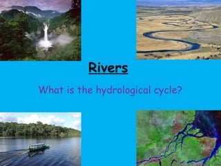 Rivers What is the hydrological cycle? 