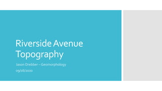 RiversideAvenue
Topography
Jason Drebber – Geomorphology
09/16/2020
 