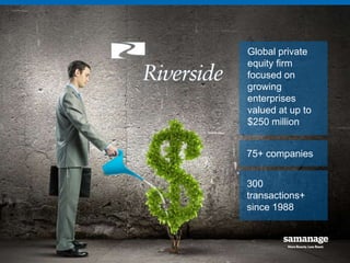 Global private 
equity firm 
focused on 
growing 
enterprises 
valued at up to 
$250 million 
75+ companies 
300 
transactions+ 
since 1988 
 