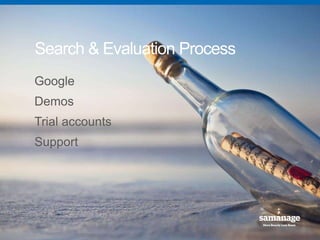 Search & Evaluation Process 
Google 
Demos 
Trial accounts 
Support 
 