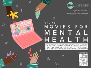 #Poetry4MentalHealth
#Movies4MentalHealth
@artwithimpact
#Movies4MentalHealth
HOSTED BY:
CREATING SUPPORTIVE COMMUNITIES
FOR SURVIVORS OF SEXUAL VIOLENCE
 