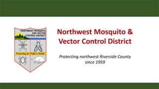Northwest Mosquito &
Vector Control District
Protecting northwest Riverside County
since 1959
 