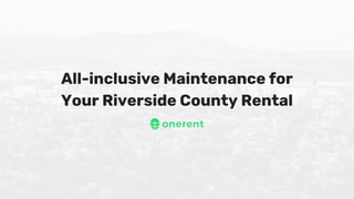 All-inclusive Maintenance for
Your Riverside County Rental
 