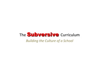 The Subversive Curriculum
  Building the Culture of a School
 