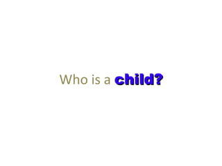 Who is a child?
 