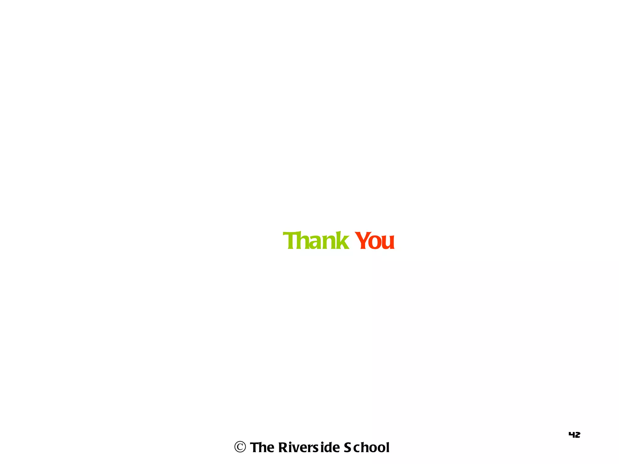 Thank You




                           42
© The Rivers ide S chool
 